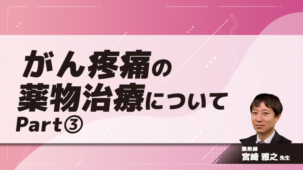 がん疼痛の薬物治療について　Part③オピオイド鎮痛薬(2)