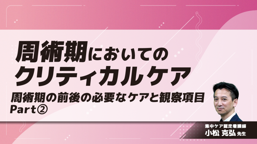 周術期においてのクリティカルケア～周術期の前後の必要なケアと観察項目～　Part②