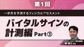 一歩先を予測するフィジカルアセスメント　【第1回】バイタルサインの計測編　Part③バイタルサインを看護に活かす　循環