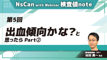 NsCan with Webinar 検査値note 【第5回】出血傾向かな？と思ったら Part②出血傾向を評価する検査値