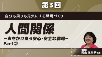 自分も周りも元気にする職場づくり	【第3回】人間関係-声をかけあう安心・安全な職場- Part②声をかけあう職場