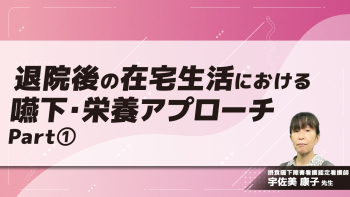 退院後の在宅生活における嚥下・栄養アプローチ Part①在宅での食生活の現状、対応・工夫