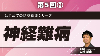 はじめての訪問看護シリーズ 【第5回】神経難病 Part②課題を整理(1)