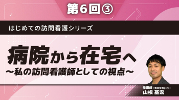 はじめての訪問看護シリーズ【第6回】病院から在宅へ~私の訪問看護師としての視点~ Part③ADL自立なら在宅生活は可能?
