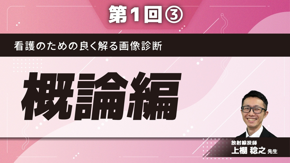 看護のための良く解る画像診断 【第1回】概論編 Part③