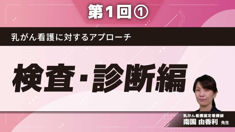 乳がん看護に対するアプローチ 【第1回】検査・診断編 Part①基礎知識・検査1