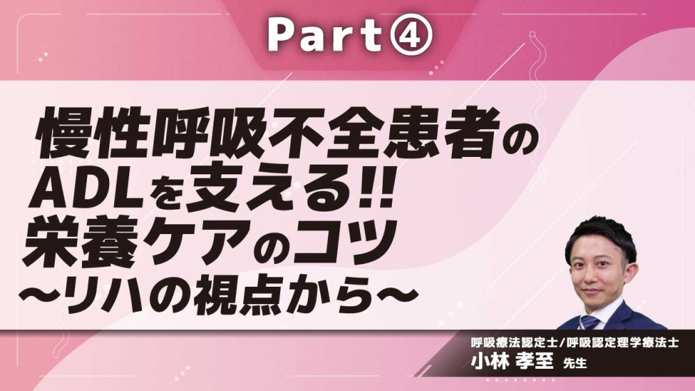 慢性呼吸不全患者のADLを支える!!栄養ケアのコツ～リハの視点から～  Part④栄養ケアのコツ2