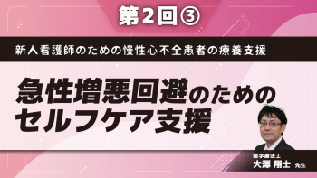 新人看護師のための慢性心不全患者の療養支援 【第2回】急性増悪回避のためのセルフケア支援 Part③セルフケア