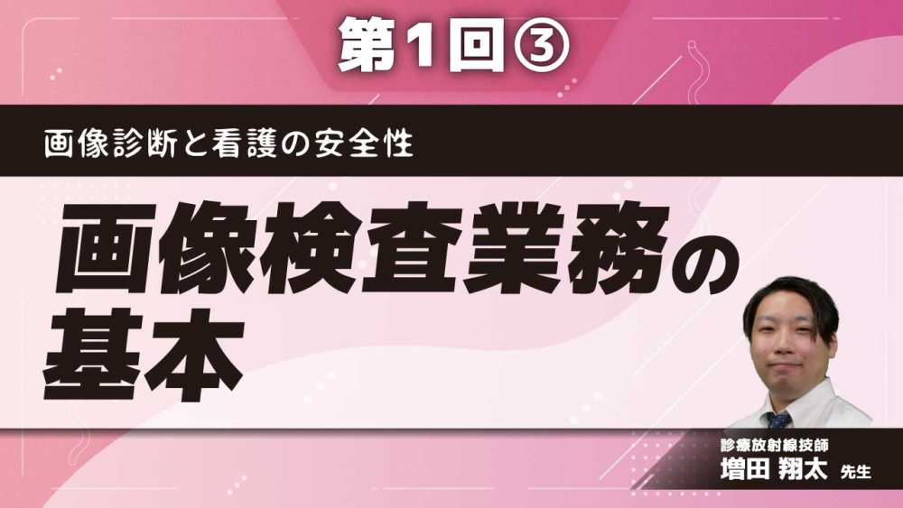 画像診断と看護の安全性 【第1回】画像検査業務の基本 Part③造影剤1