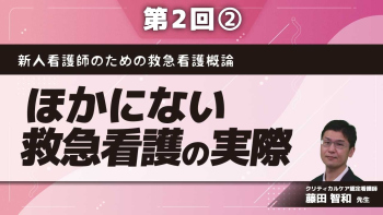 新人看護師のための救急看護概論 【第2回】ほかにない救急看護の実際 Part②