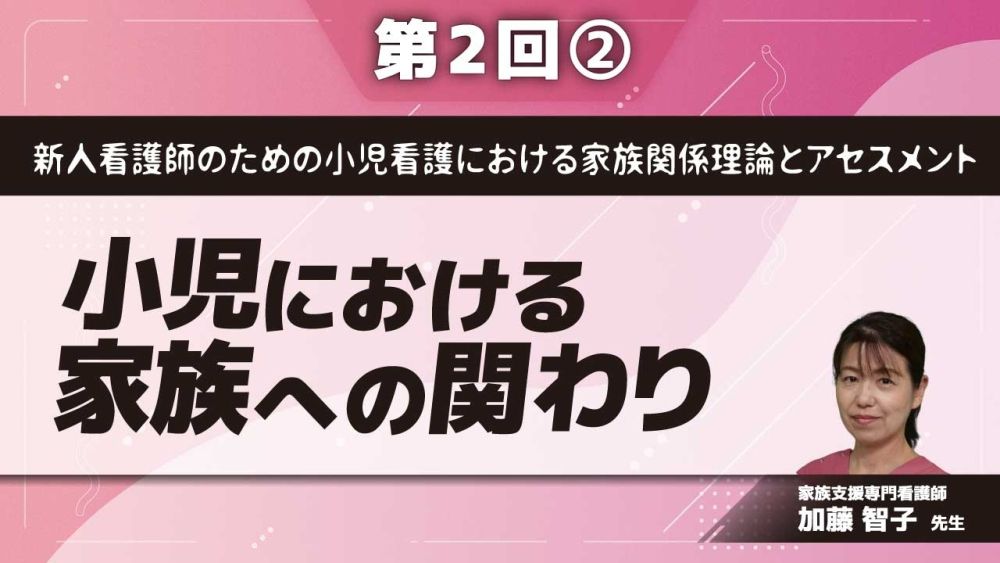 新人看護師のための小児看護における家族関係理論とアセスメント【第2回】小児における家族への関わり Part②家族看護理論編