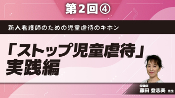 新人看護師のための児童虐待のキホン【第2回】「ストップ児童虐待」実践編 Part④看護師が知っておくべき虐待事例 その2