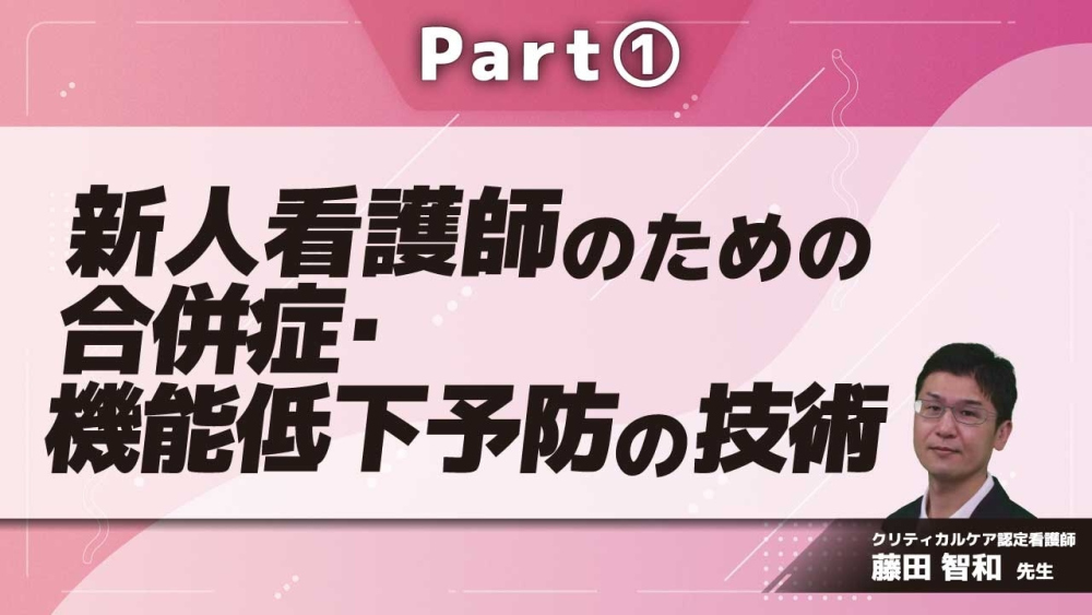 新人看護師のための合併症・機能低下予防の技術  Part①気をつけよう！合併症のあれこれ　